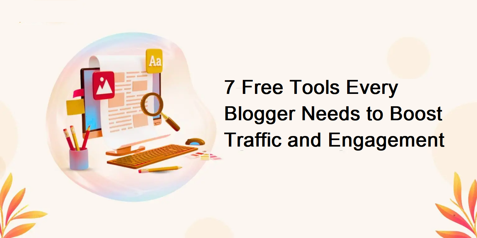 7 Free Tools Every Blogger Needs to Boost Traffic and Engagement